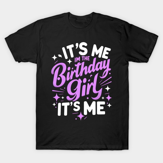 It's Me Hi Im The Birthday Girl It's Me T-Shirt by Melisachic